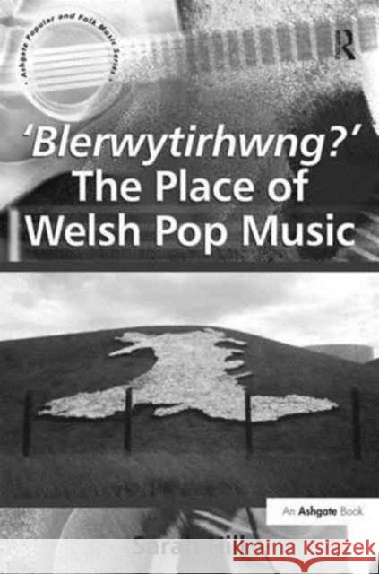 'Blerwytirhwng?' the Place of Welsh Pop Music Hill, Sarah 9781138273337 Routledge - książka