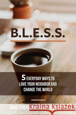 BLESS: 5 Everyday Ways to Love Your Neighbor and Change the World Dave Ferguson, Jon Ferguson 9781684510887 Regnery Publishing Inc - książka