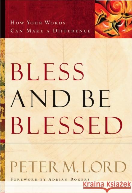 Bless and Be Blessed: How Your Words Can Make a Difference Peter M. Lord Adrian Rogers 9780800759377 Revell - książka