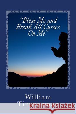 Bless Me, Break Any Curse On Me: My Prayer Timmerman Phd, William J. 9781978022904 Createspace Independent Publishing Platform - książka