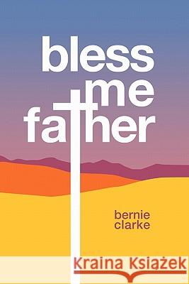 Bless Me Father Bernie Clarke 9780557557196 Lulu.com - książka