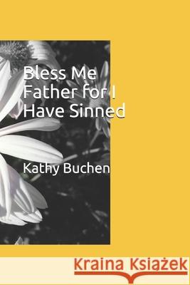 Bless Me Father for I Have Sinned Kathy Buchen   9798667399421 Independently Published - książka