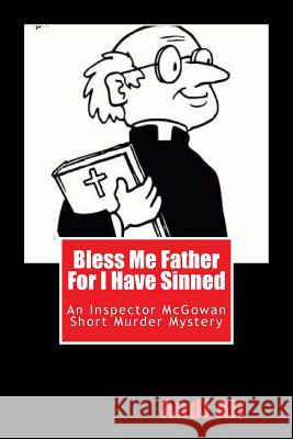 Bless Me Father For I Have Sinned: An Inspector McGowan Short Murder Mystery Ali, Andi 9781456514853 Createspace Independent Publishing Platform - książka