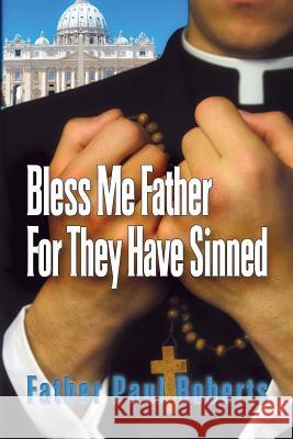 Bless Me Father For They Have Sinned Roberts, Father Paul 9780982233177 P. Robert L. Martinez, Inc. - książka