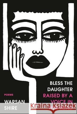 Bless the Daughter Raised by a Voice in Her Head: Poems Warsan Shire 9780593134351 Random House USA Inc - książka