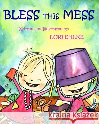 Bless this Mess Ehlke, Lori 9781530963928 Createspace Independent Publishing Platform - książka