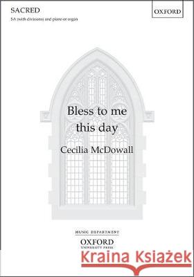Bless to Me This Day: Vocal Score Cecilia McDowall   9780193386211 Oxford University Press - książka