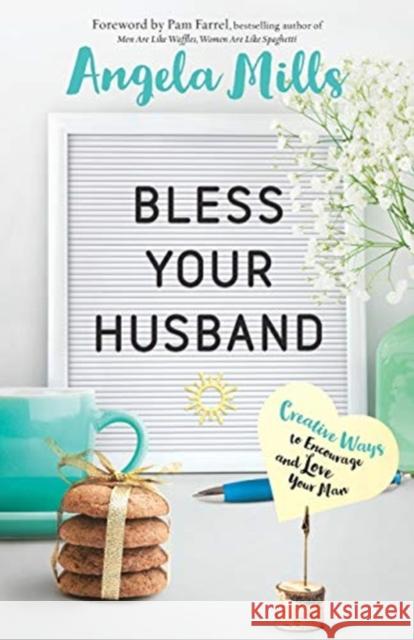 Bless Your Husband: Creative Ways to Encourage and Love Your Man Angela Mills 9780764231766 Bethany House Publishers - książka