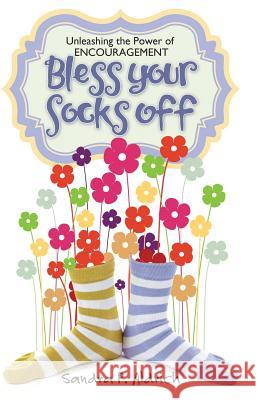 Bless Your Socks Off: Unleashing the Power of ENCOURAGEMENT Aldrich, Sandra P. 9781730755682 Independently Published - książka