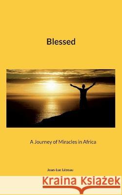 Blessed: A Journey of Miracles in Africa Jean-Luc L?zeau 9782322473816 Bod - Books on Demand - książka