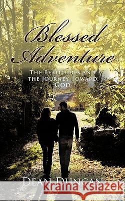 Blessed Adventure: The Beatitudes and the Journey toward God Duncan, Dean 9781462012404 iUniverse.com - książka