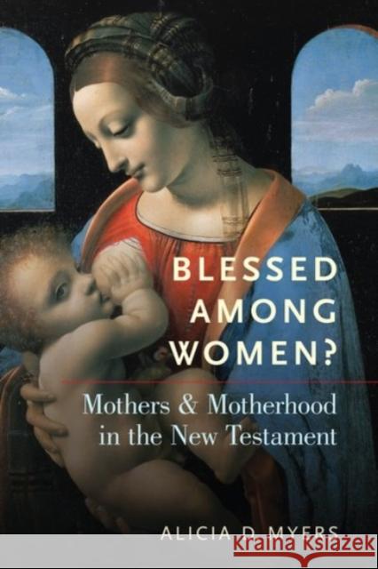 Blessed Among Women?: Mothers and Motherhood in the New Testament Alicia D. Myers 9780190097011 Oxford University Press, USA - książka