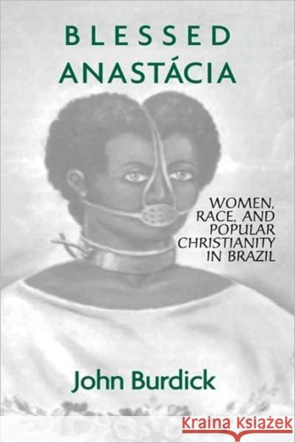 Blessed Anastacia: Women, Race and Popular Christianity in Brazil Burdick, John 9780415912594 Routledge - książka