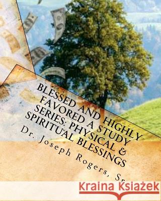 Blessed And Highly Favored: A Study Series (Physical & Spiritual Blessings): God's Blessing Plan Rogers, Sr. Joseph R. 9781461088608 Createspace - książka