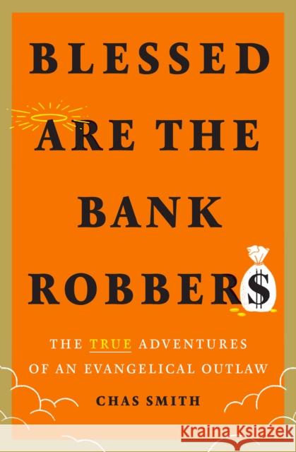 Blessed Are the Bank Robbers: The True Adventures of an Evangelical Outlaw Chas Smith 9781419754739 Abrams - książka