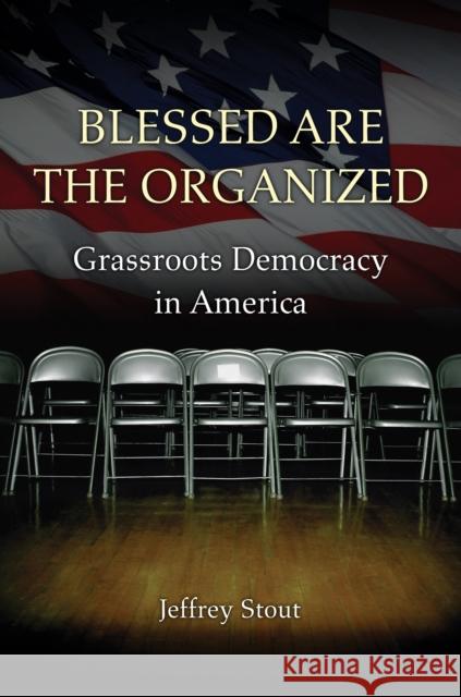 Blessed Are the Organized: Grassroots Democracy in America Stout, Jeffrey 9780691156651 Princeton University Press - książka