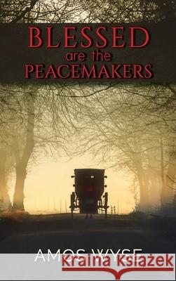 Blessed Are the Peacemakers Amos Wyse 9781649492265 Elk Lake Publishing Inc - książka