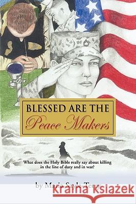 Blessed Are the Peacemakers: What Does the Holy Bible Really Say About Killing in the Line of Duty, and in War? Sayle-Terry, Maria 9781609101657 Booklocker.com - książka