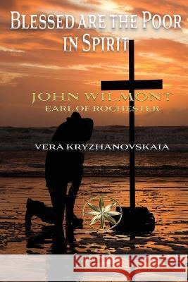 Blessed are the Poor in Spirit Vera Kryzhanovskaia The Spi John W Earl of Rochester  9781088201008 IngramSpark - książka