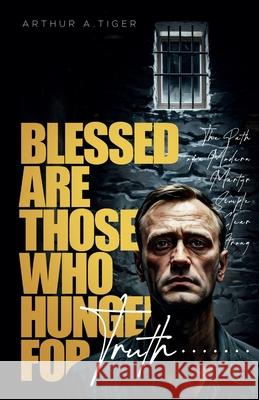 Blessed Are Those Who Hunger for Truth: The Path of a Modern Martyr: Simple, Clear, Strong Arthur A. Tiger 9782257596840 Textbook - książka