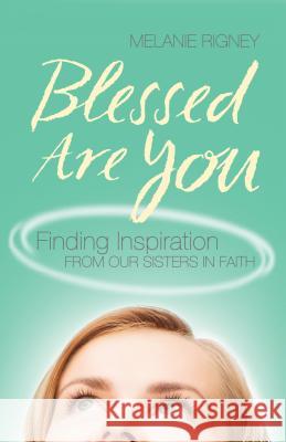Blessed Are You: Finding Inspiration from Our Sisters in Faith Melanie Rigney 9781616368807 Franciscan Media - książka