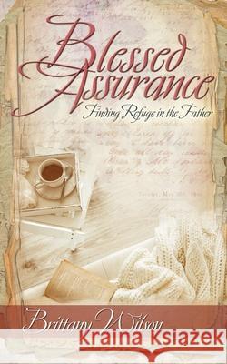 Blessed Assurance: Finding Refuge in the Father Brittany Wilson 9780998732503 Brittany Wilson - książka