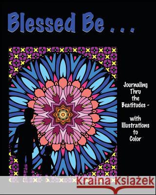 Blessed Be . . .: Journaling thru the Beatitudes - with Illustrations to Color Backus, Isla W. 9780996795111 AWT Press - książka