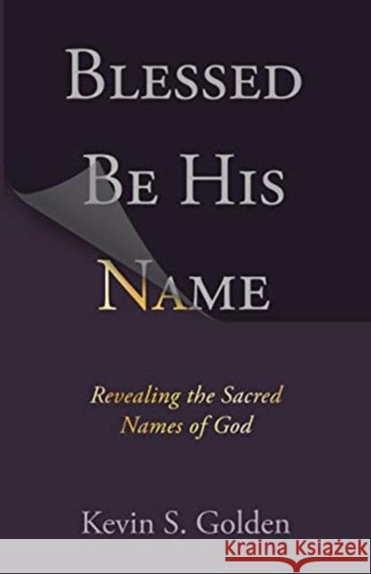 Blessed Be His Name: Revealing the Sacred Names of God Golden Kevin 9780758667090 Concordia Publishing House - książka