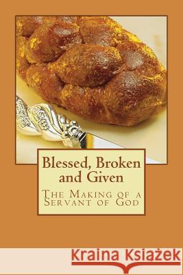 Blessed, Broken and Given: The Making of a Servant of God Roxanne Rogiers 9781517771249 Createspace - książka