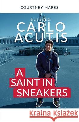 Blessed Carlo Acutis: A Saint in Sneakers Courtney Mares 9781621645443 Ignatius Press - książka