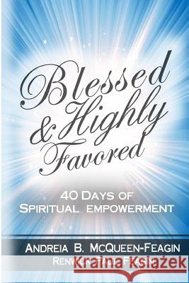 Blessed & Highly Favored: 40 Days of Spiritual Empowerment Andreia B. McQueen-Feagin Renwick Paul Feagin 9781537357768 Createspace Independent Publishing Platform - książka