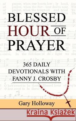 Blessed Hour of Prayer: 365 Daily Devotionals with Fanny J. Crosby Gary Holloway 9781637463239 Kharis Publishing - książka