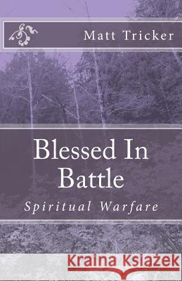 Blessed in Battle: Spiritual Warfare Matt Tricker 9781986308595 Createspace Independent Publishing Platform - książka