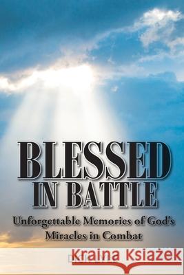 Blessed in Battle: Unforgettable Memories of God's Miracles in Combat Dick Lyle 9781098012069 Christian Faith - książka