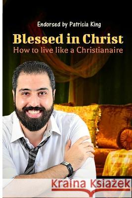 Blessed in Christ: How to Live Like a Christianaire Patricia King Tony Francis 9781694017420 Independently Published - książka