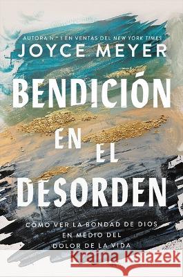 Blessed in the Mess: How to Experience God\'s Goodness in the Midst of Life\'s Pain Joyce Meyer 9781546006336 Faithwords - książka