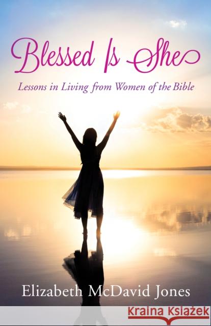 Blessed Is She: Lessons in Living from Women of the Bible Elizabeth McDavid Jones 9781497693944 Open Road Distribution - książka