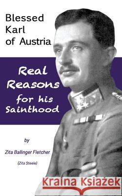 Blessed Karl of Austria: Real Reasons for his Sainthood Zita Steele, Zita Steele 9781941184325 Fletcher & Co. Publishers - książka