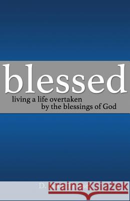 Blessed: Living a Life Overtaken by the Blessings of God D. Jason Prosser 9781523644858 Createspace Independent Publishing Platform - książka