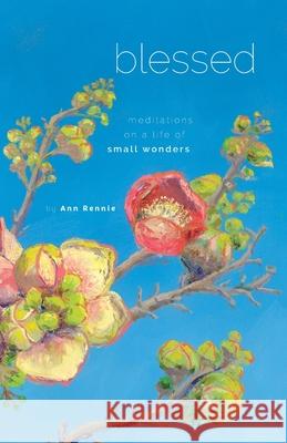 Blessed: Meditations on a Life of Small Wonders Ann Rennie 9780645007015 Laneway Press - książka