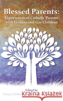 Blessed Parents: Experiences of Catholic Parents with Lesbian and Gay Children Francis Debernardo Jeannine Gramic 9780935877069 New Way Ministry - książka