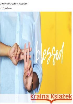 #Blessed: Poetry For Modern America Arlene, K. T. 9781981427321 Createspace Independent Publishing Platform - książka