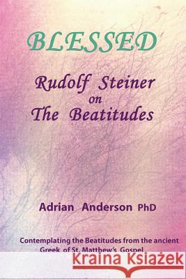 Blessed: Rudolf Steiner on The Beatitudes Anderson, Adrian 9780648135838 Threshold Publishing - książka