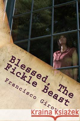 Blessed, The Fickle Beast: A Witness Account: Volume 1 Giron, Francisco 9781530444076 Createspace Independent Publishing Platform - książka