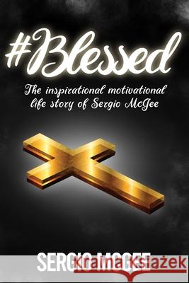 #Blessed: The Inspirational & Motivational Life Story of Sergio McGee Sam Wright Allene Gunter Sergio McGee 9781734642605 Don't Have One Yet - książka