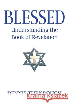 Blessed: Understanding the Book of Revelation Dennis Turnbough 9781098090517 Christian Faith Publishing, Inc - książka