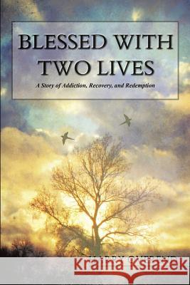 Blessed with Two Lives: A Story of Addiction, Recovery, and Redemption Harry John Overend 9781483455686 Lulu.com - książka