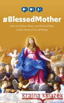 #Blessedmother: How to Follow, Share, and Defend Mary in the World of Social Media Tighe, Tommy 9781681924182 Our Sunday Visitor - książka