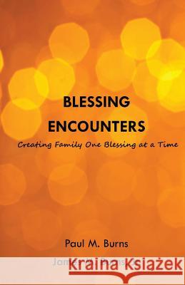 Blessing Encounters: Creating Family One Blessing at a Time Paul M. Burns James M. Burns 9781499708097 Createspace - książka