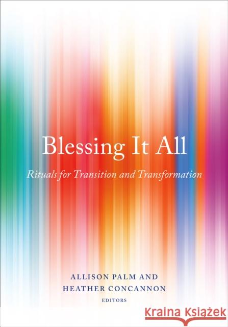 Blessing It All: Rituals for Transition and Transformation Heather Concannon Allison Palm 9781558969209 Skinner House Books - książka